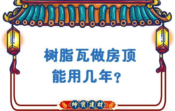 樹脂瓦做房頂能用幾年？